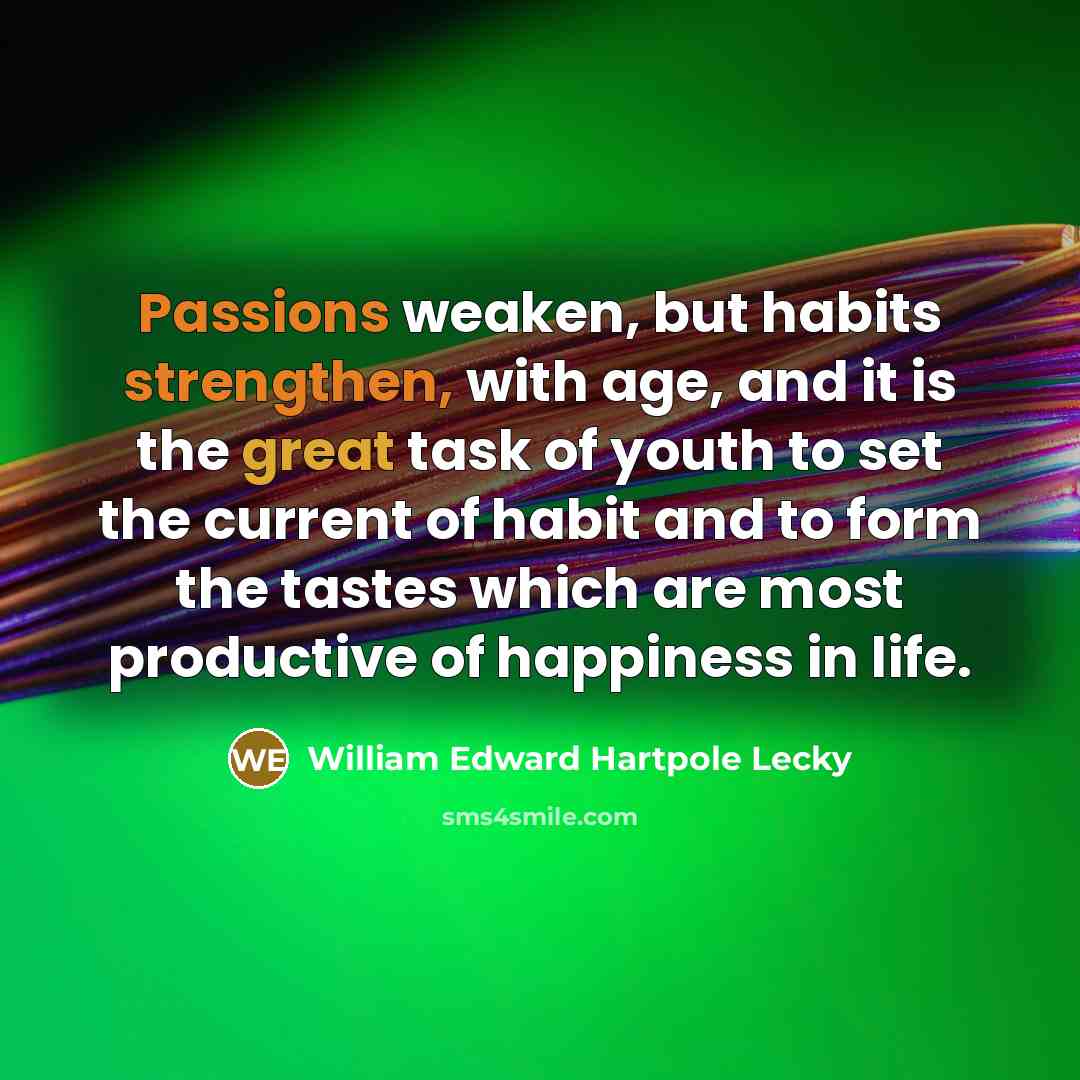 “Passions weaken, but habits strengthen, with age, and it is…” quote by William Edward Hartpole Lecky