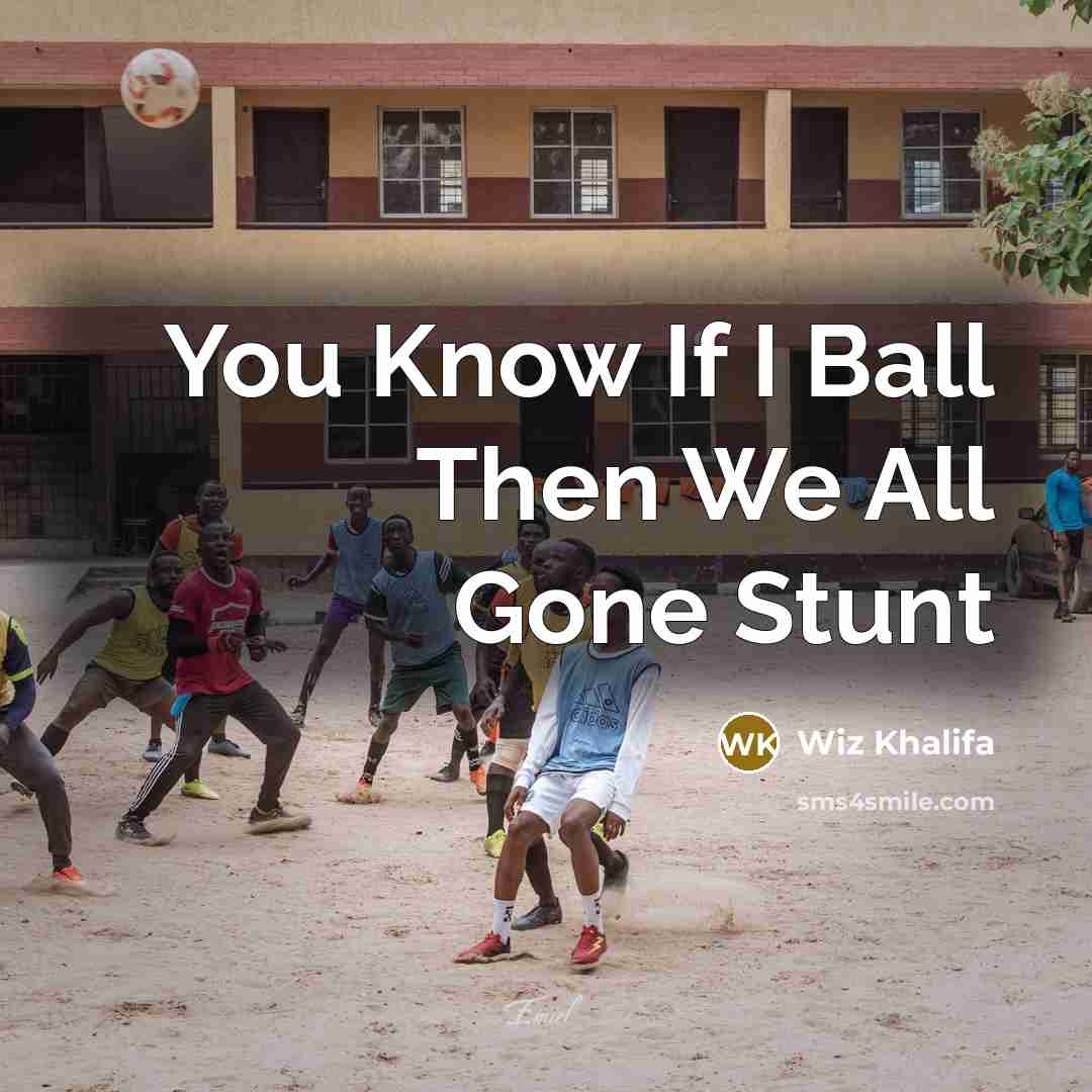 “You Know If I Ball Then We All Gone Stunt…” quote by Wiz Khalifa