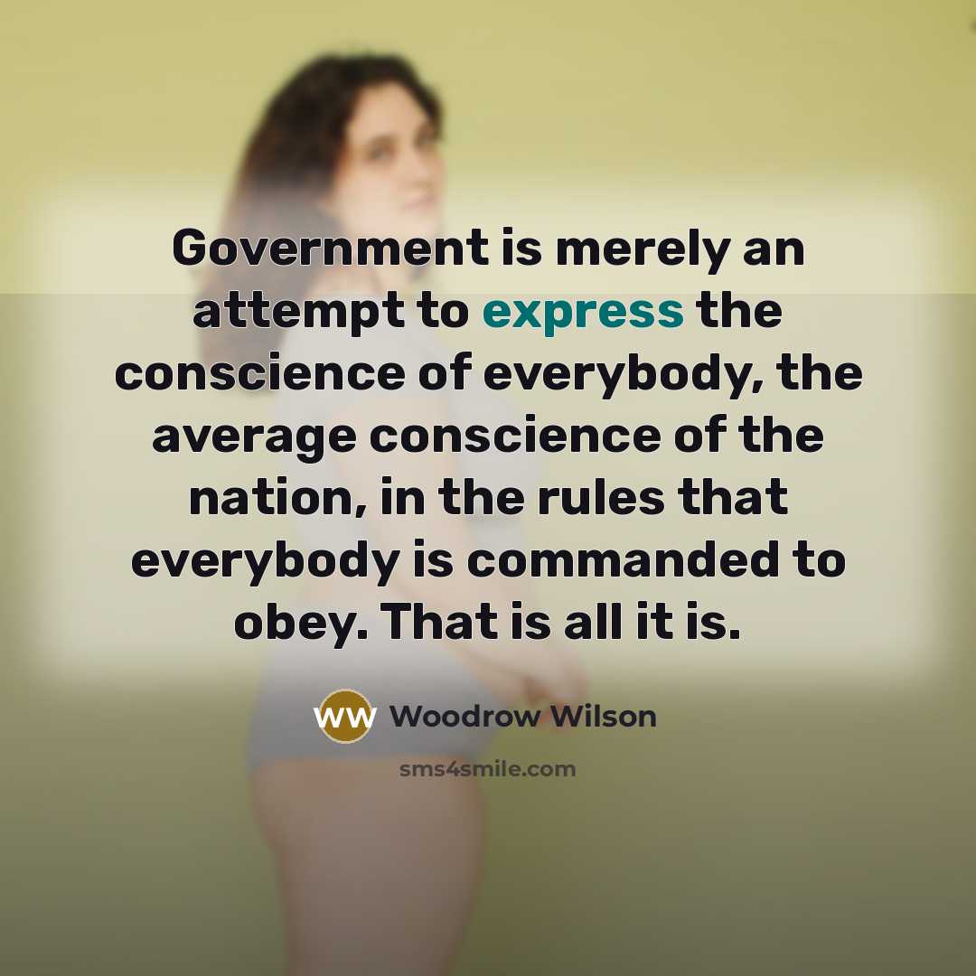 “Government is merely an attempt to express the conscience of…” quote by Woodrow Wilson
