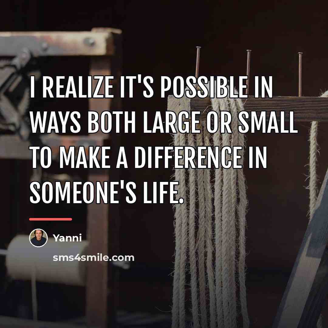 “I realize it's possible in ways both large or small…” quote by Yanni