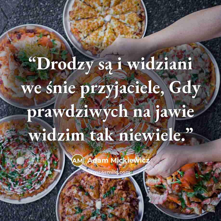 “Drodzy są i widziani we śnie przyjaciele, Gdy prawdziwych na jawie widzim tak niewiele.” quote by Adam Mickiewicz