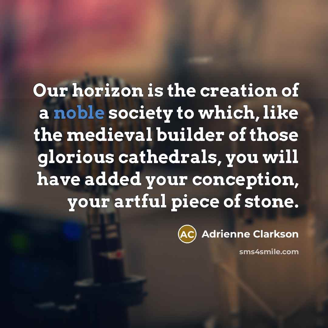 “Our horizon is the creation of a noble society to…” quote by Adrienne Clarkson