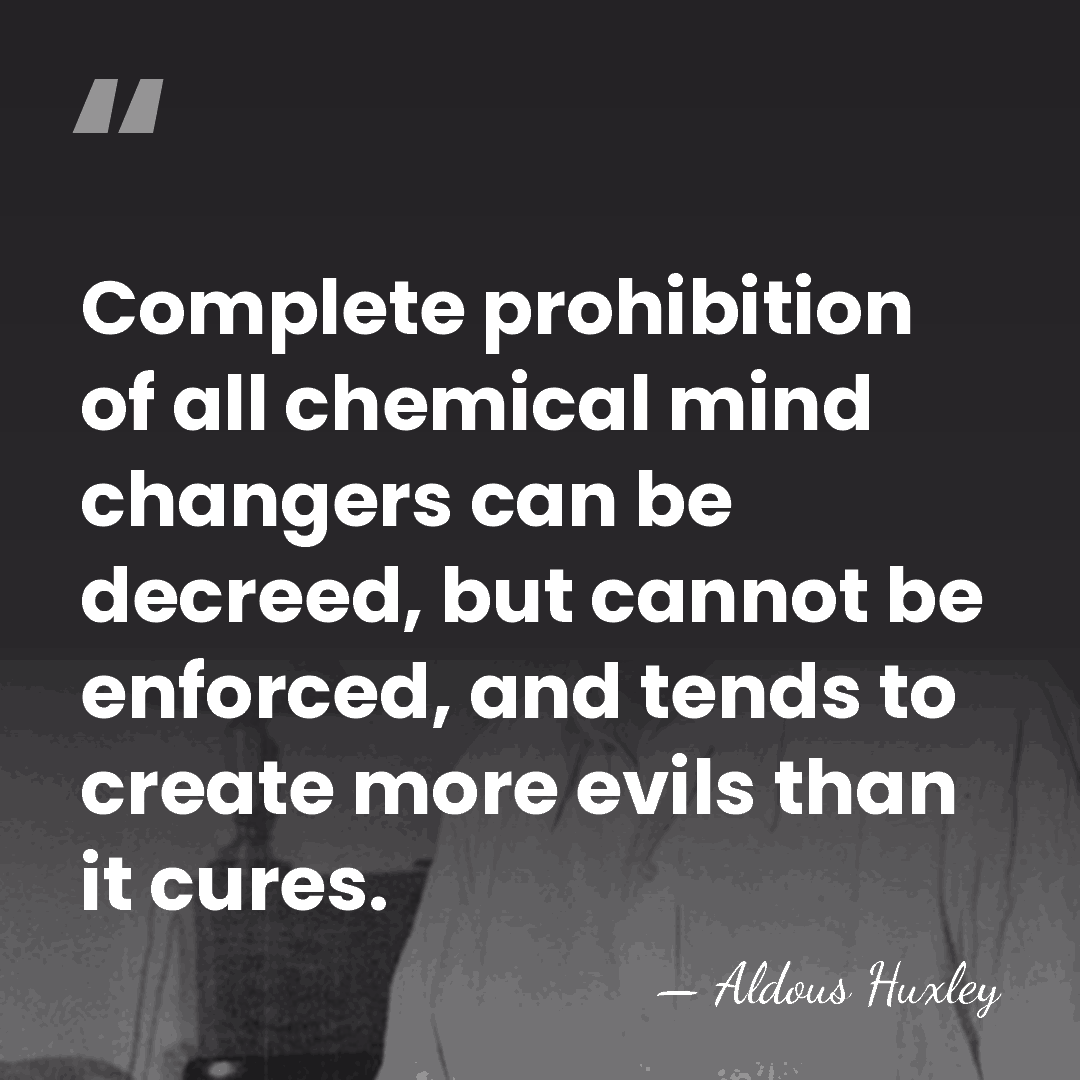 Complete prohibition of all chemical mind changers can be decreed, but cannot&hellip; - Aldous Huxley
