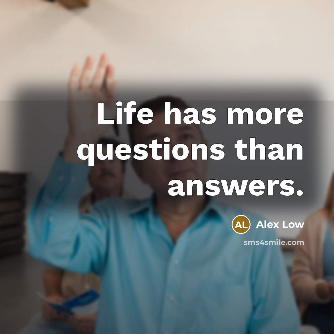“Life has more questions than answers.…” quote by Alex Low