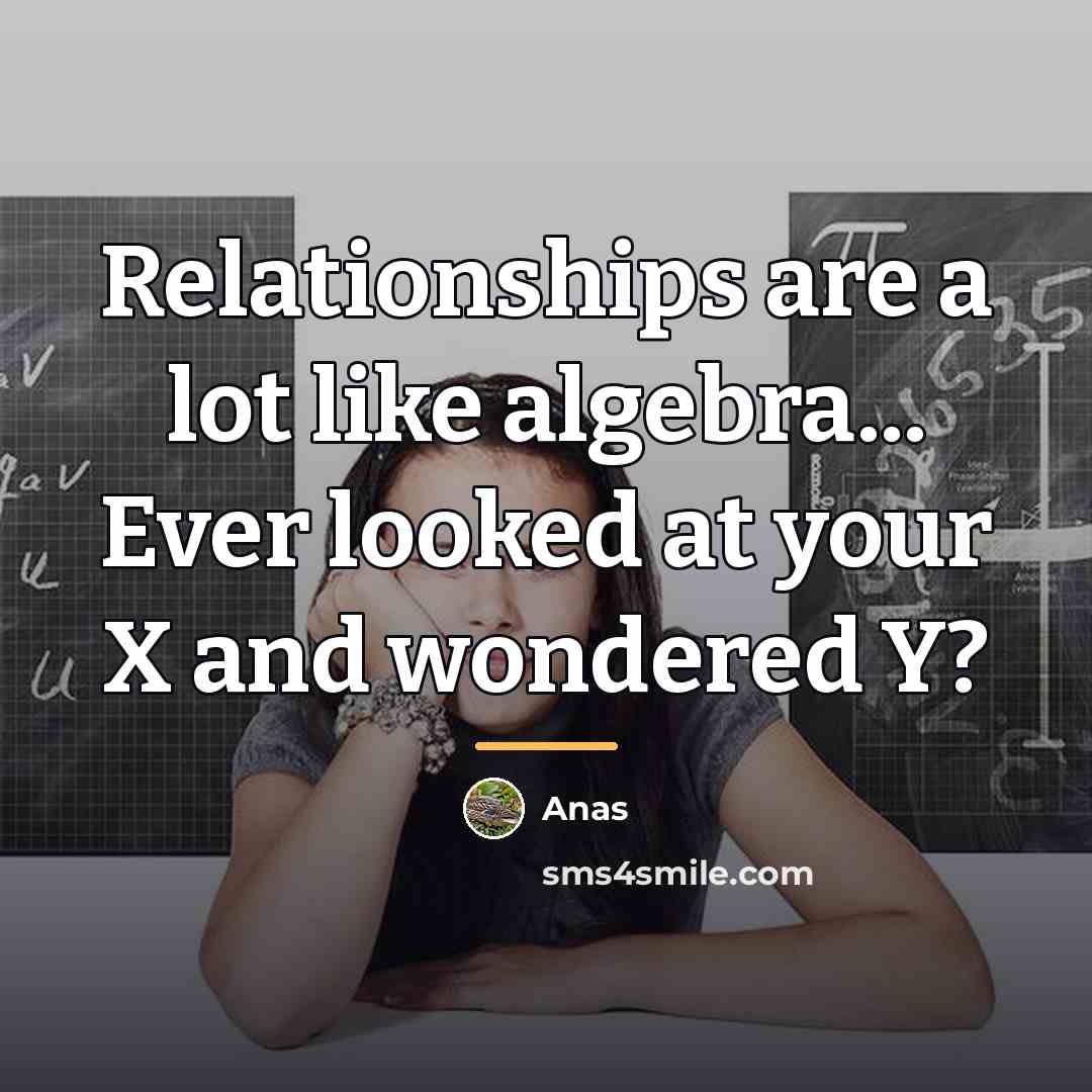 “Relationships are a lot like algebra... Ever looked at your…” quote by Anas