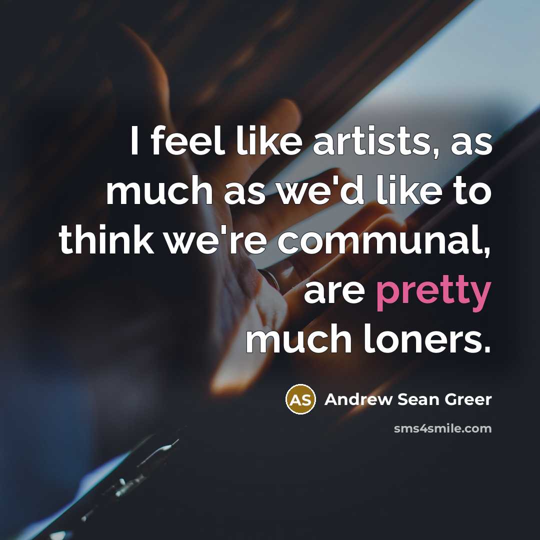“I feel like artists, as much as we'd like to…” quote by Andrew Sean Greer