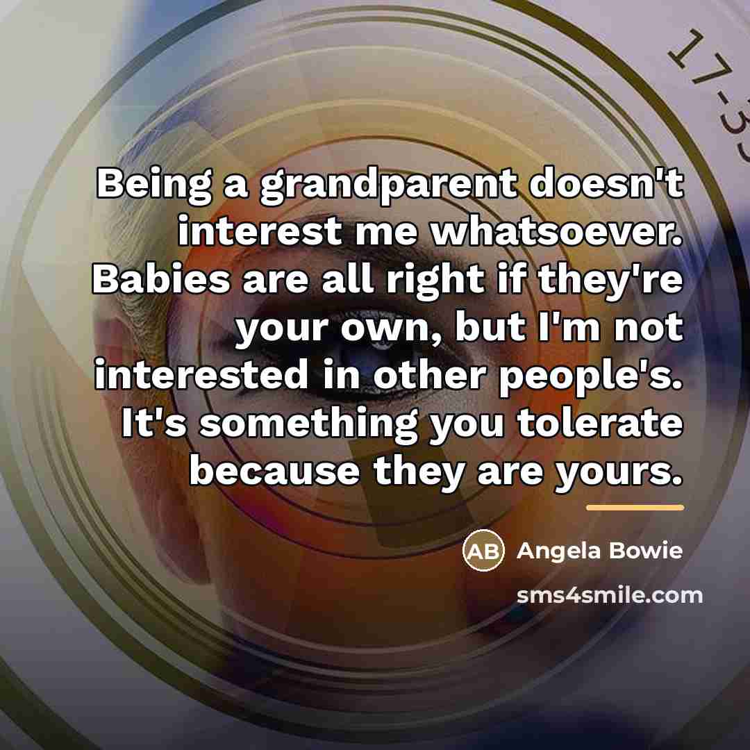 “Being a grandparent doesn't interest me whatsoever. Babies are all…” quote by Angela Bowie
