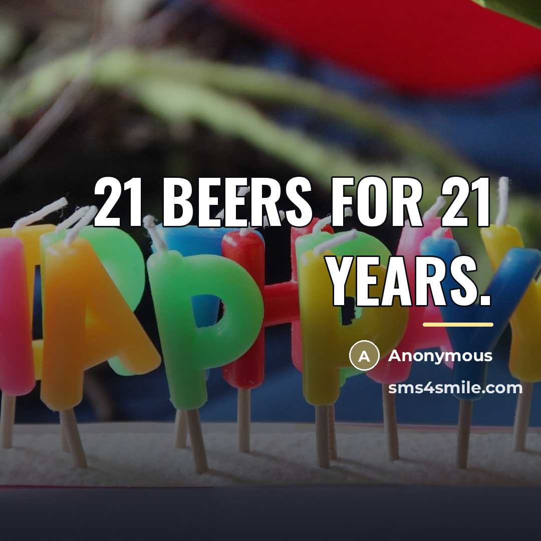 “21 beers for 21 years.…” quote by Anonymous