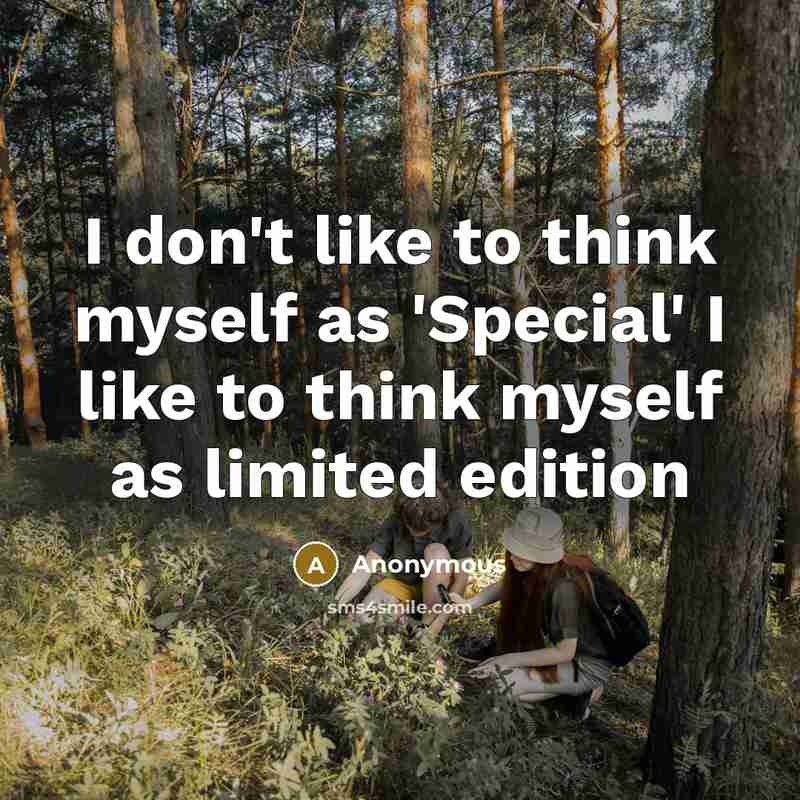 “I don't like to think myself as 'Special' I like…” quote by Anonymous
