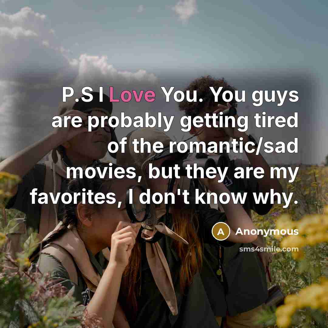 “P.S I Love You. You guys are probably getting tired…” quote by Anonymous