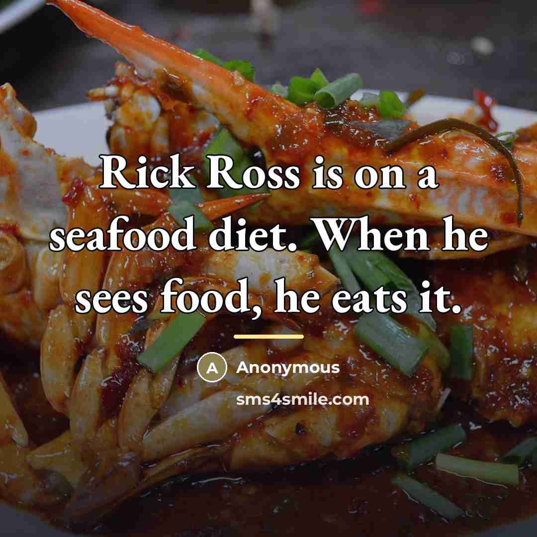 “Rick Ross is on a seafood diet. When he sees…” quote by Anonymous