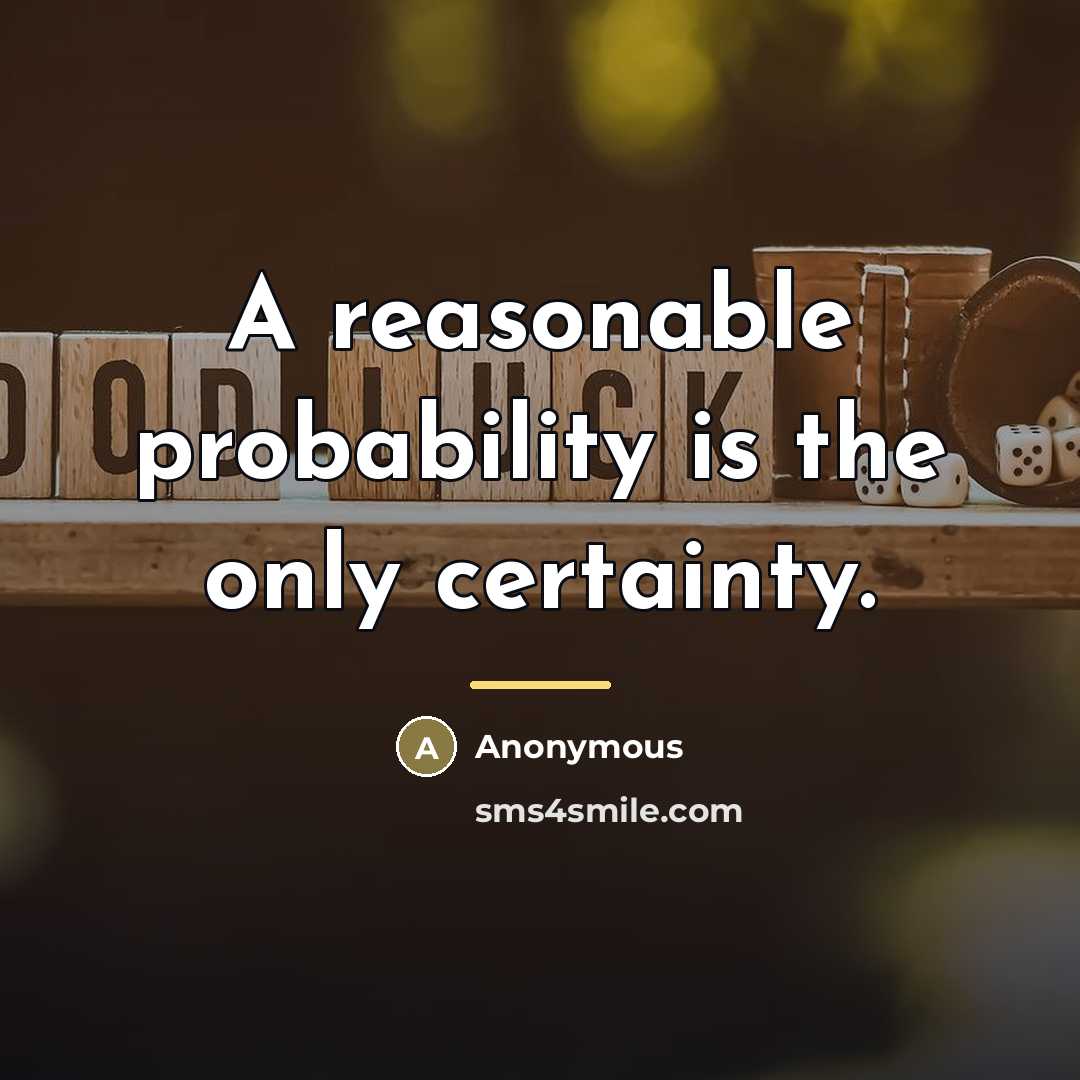 “A reasonable probability is the only certainty.…” quote by Anonymous