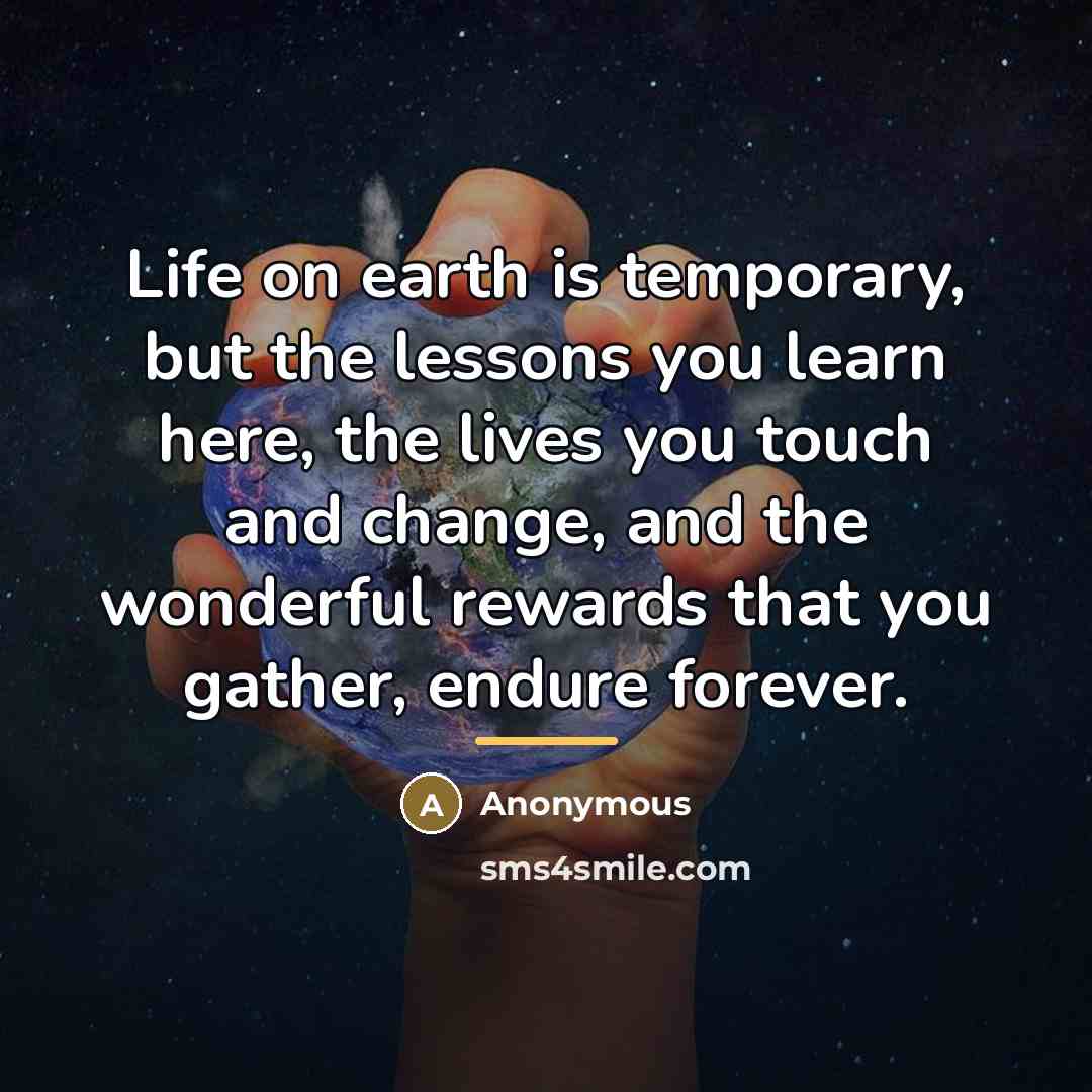 “Life on earth is temporary, but the lessons you learn…” quote by Anonymous