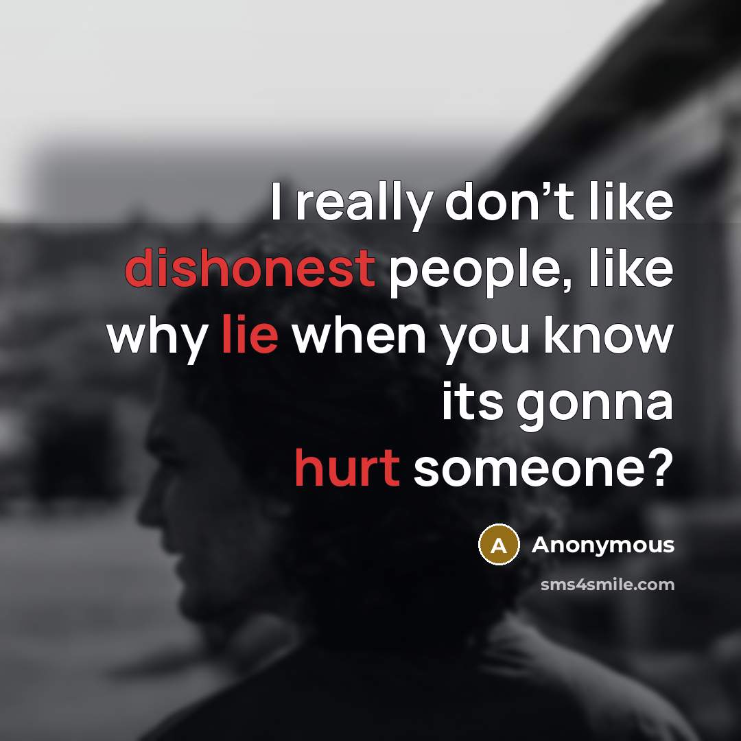 “I really don't like dishonest people, like why lie when you know its gonna hurt someone?” quote by Anonymous