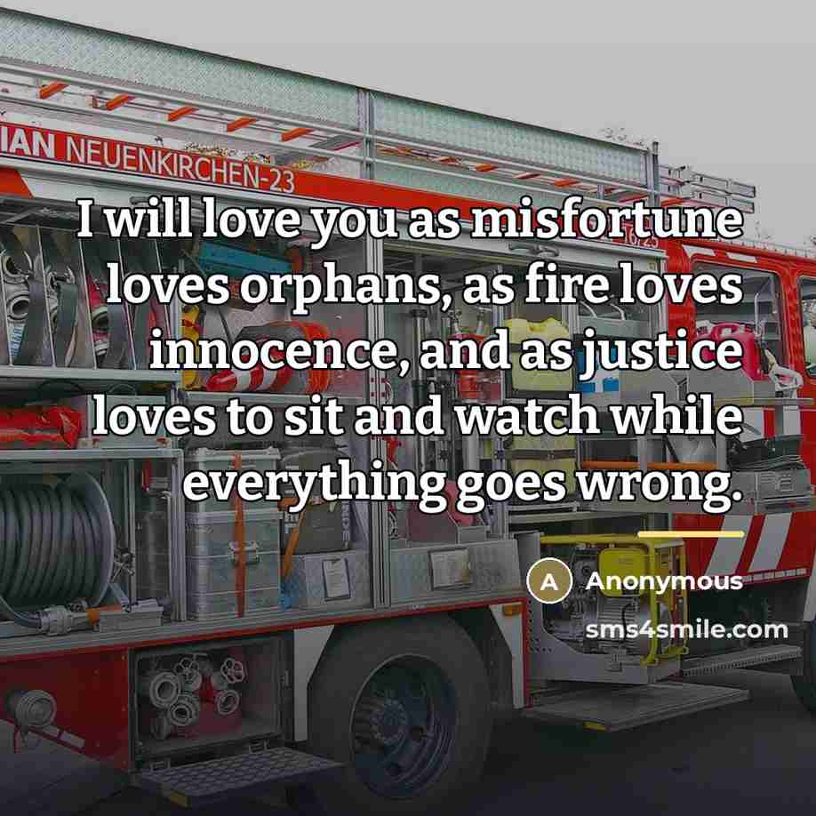 “I will love you as misfortune loves orphans, as fire…” quote by Anonymous
