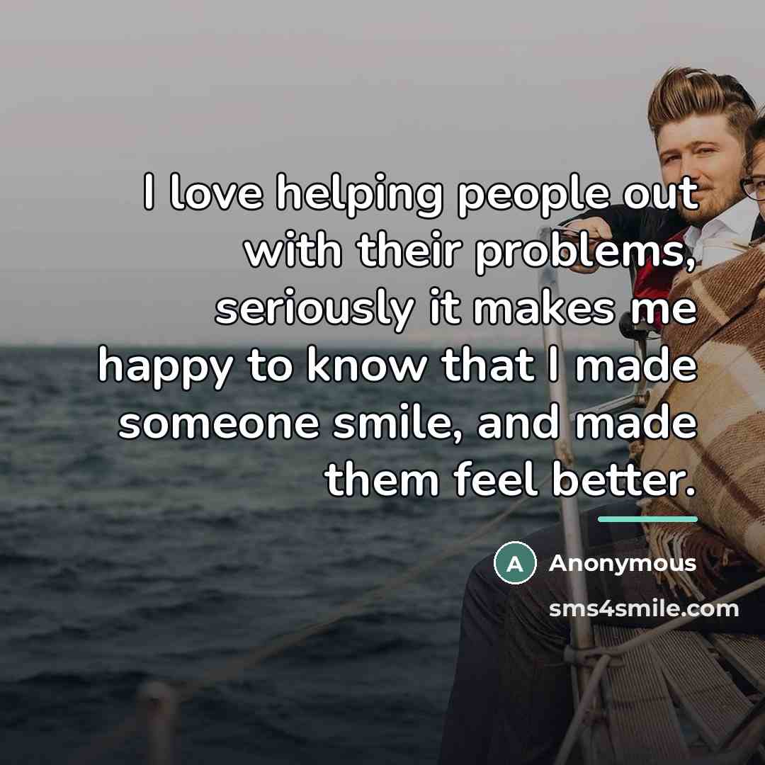 “I love helping people out with their problems, seriously it…” quote by Anonymous
