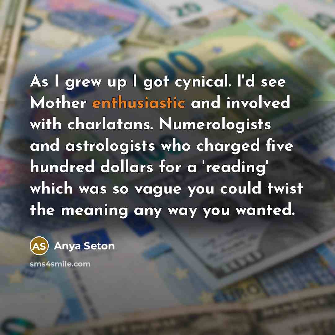 “As I grew up I got cynical. I'd see Mother…” quote by Anya Seton