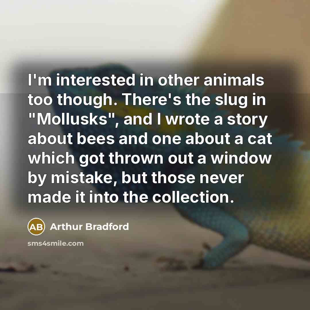 “I'm interested in other animals too though. There's the slug…” quote by Arthur Bradford