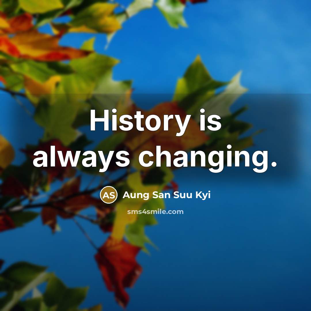 “History is always changing.…” quote by Aung San Suu Kyi