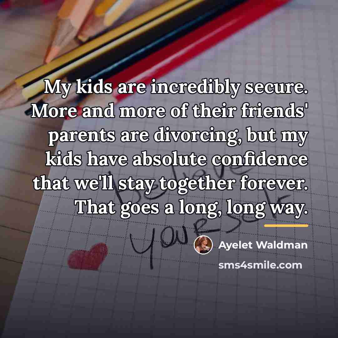 “My kids are incredibly secure. More and more of their…” quote by Ayelet Waldman