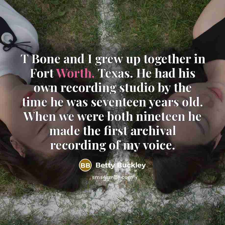 “T Bone and I grew up together in Fort Worth,…” quote by Betty Buckley