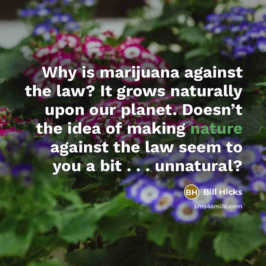 “Why is marijuana against the law? It grows naturally upon…” quote by Bill Hicks