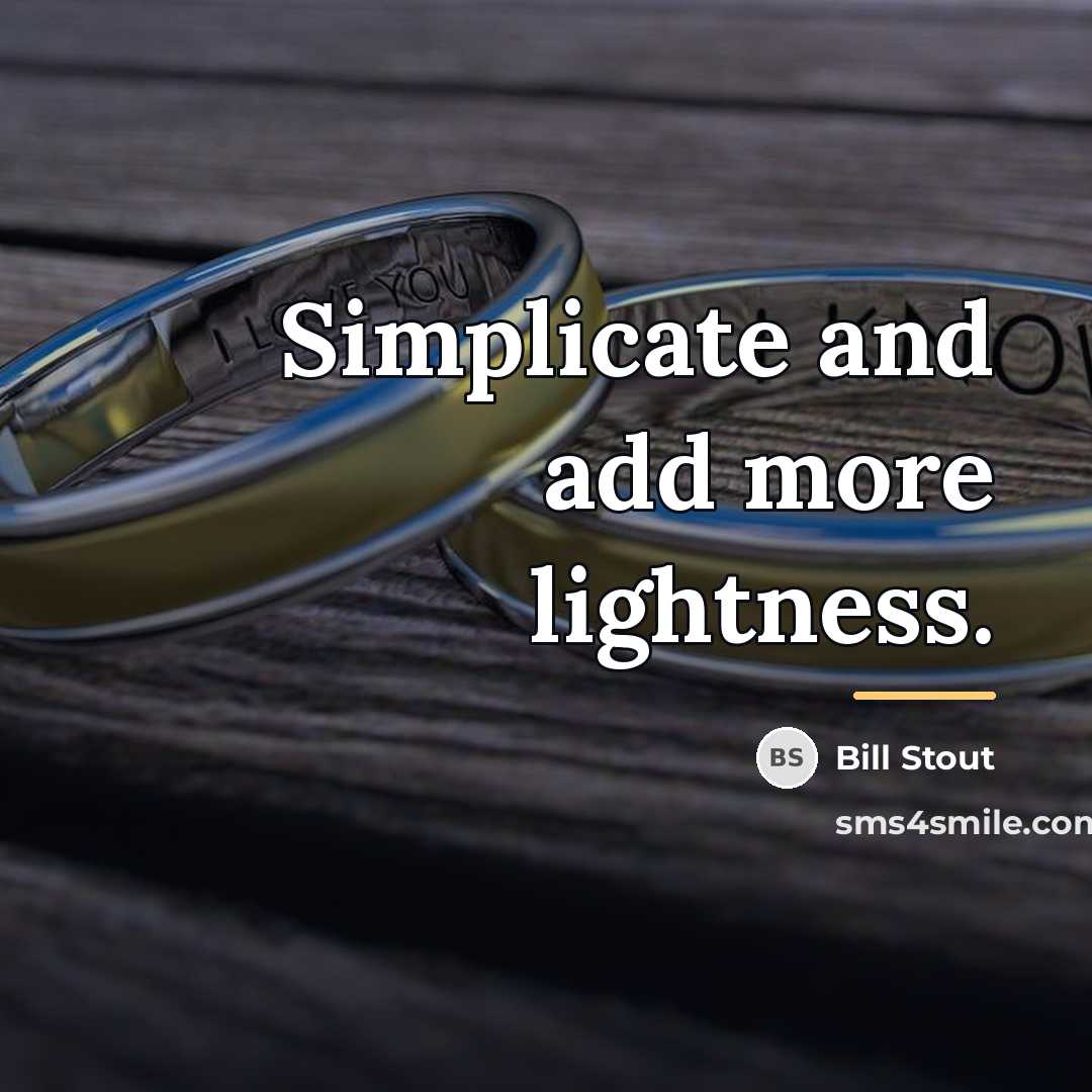 “Simplicate and add more lightness.…” quote by Bill Stout
