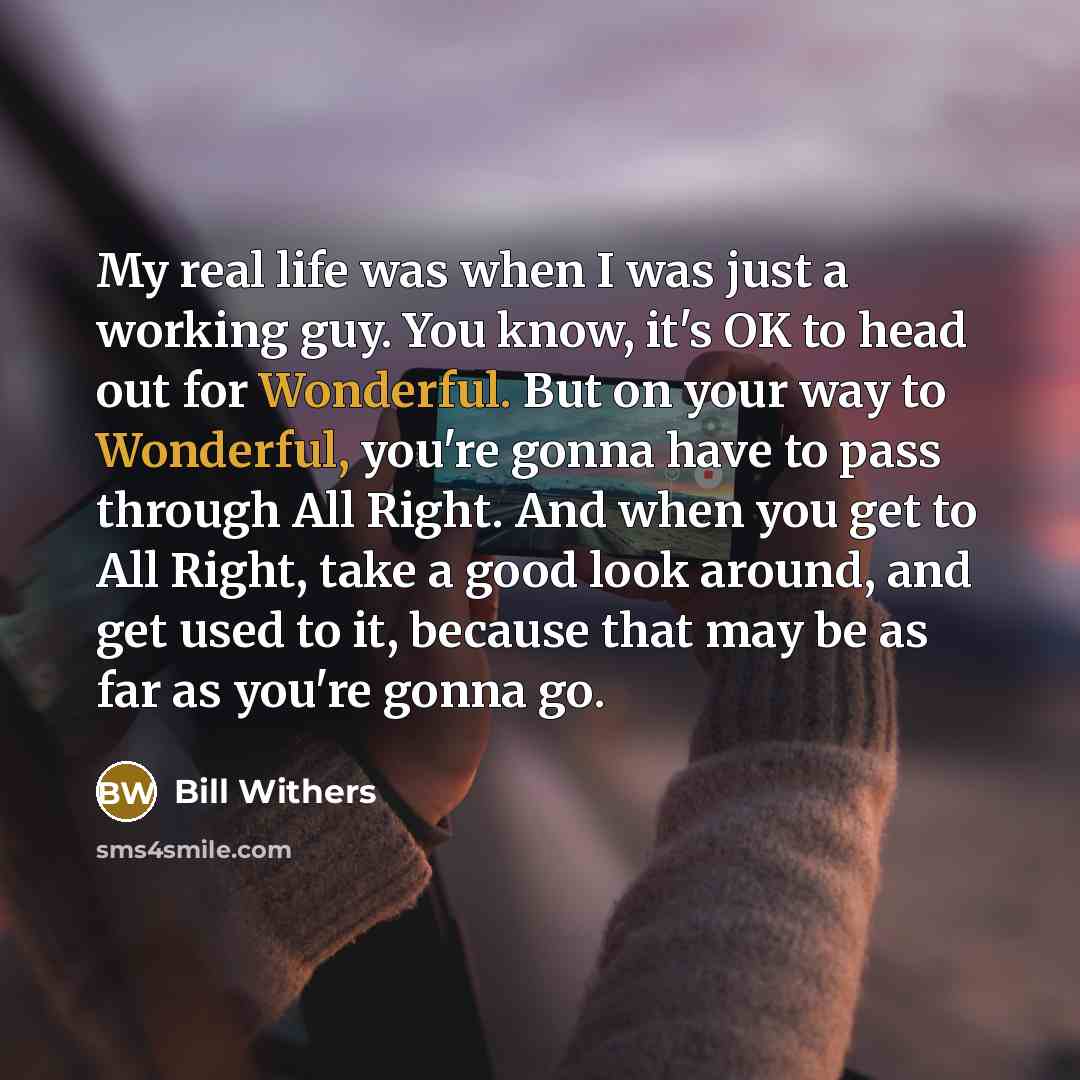 “My real life was when I was just a working…” quote by Bill Withers