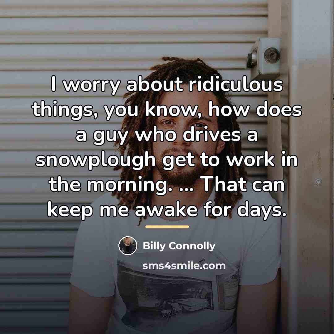 “I worry about ridiculous things, you know, how does a…” quote by Billy Connolly