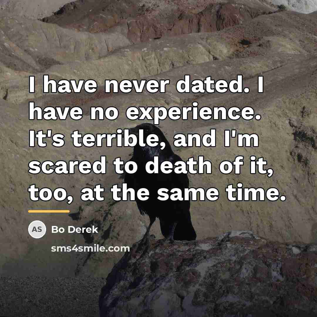 “I have never dated. I have no experience. It's terrible,…” quote by Bo Derek