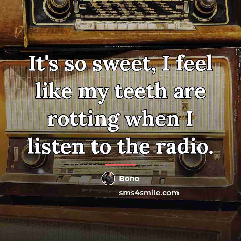 “It's so sweet, I feel like my teeth are rotting…” quote by Bono