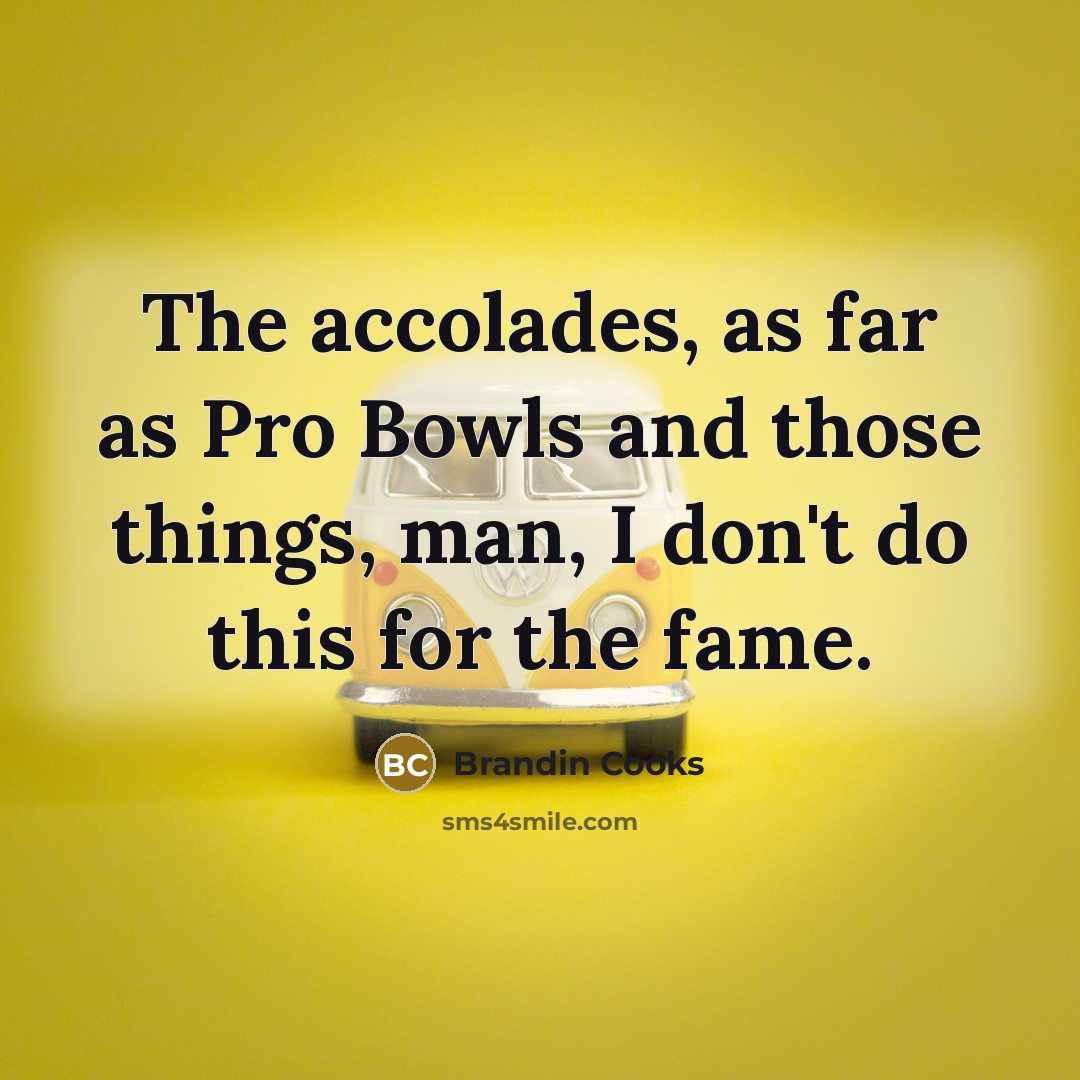 “The accolades, as far as Pro Bowls and those things,…” quote by Brandin Cooks