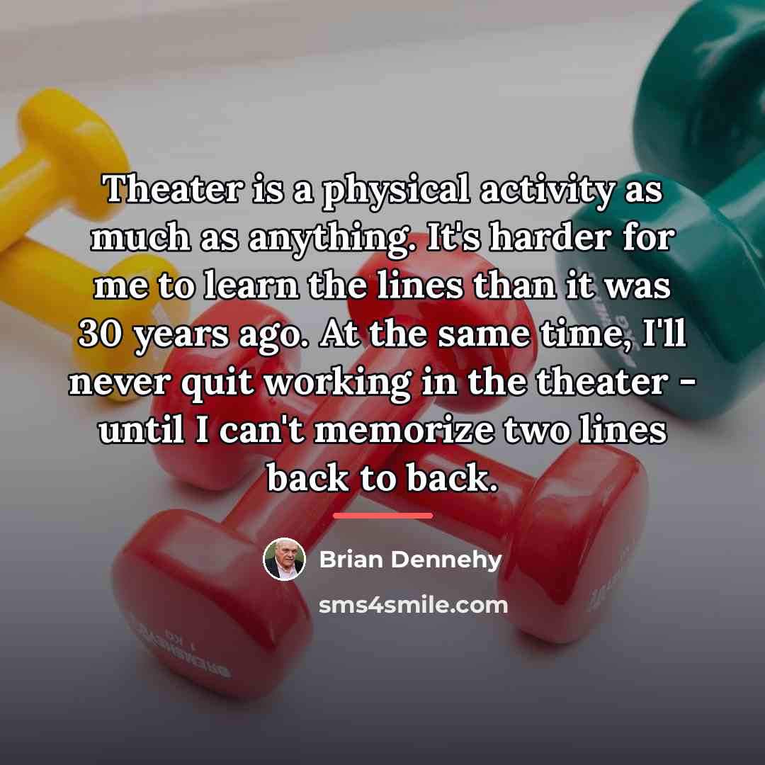 “Theater is a physical activity as much as anything. It's…” quote by Brian Dennehy