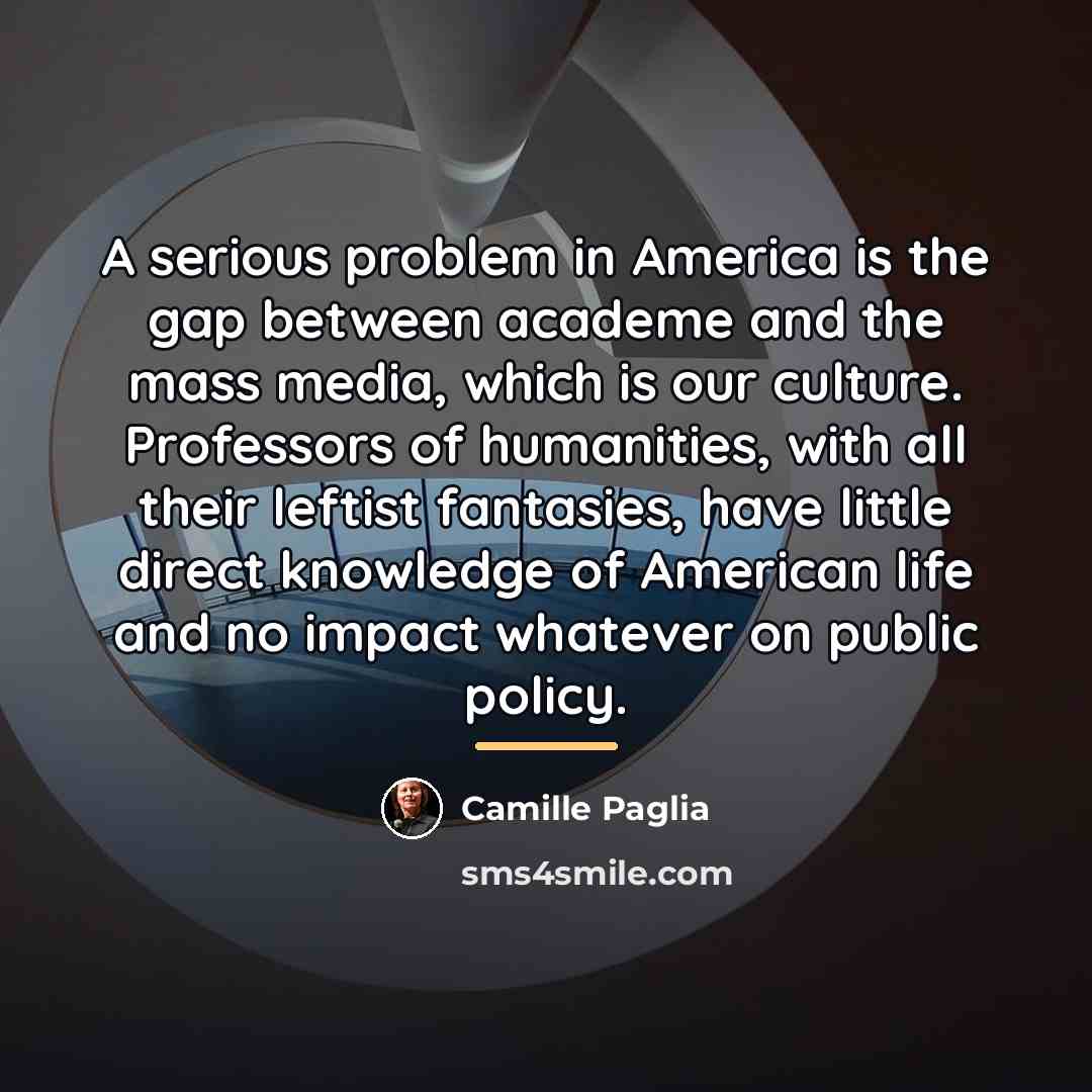 “A serious problem in America is the gap between academe…” quote by Camille Paglia