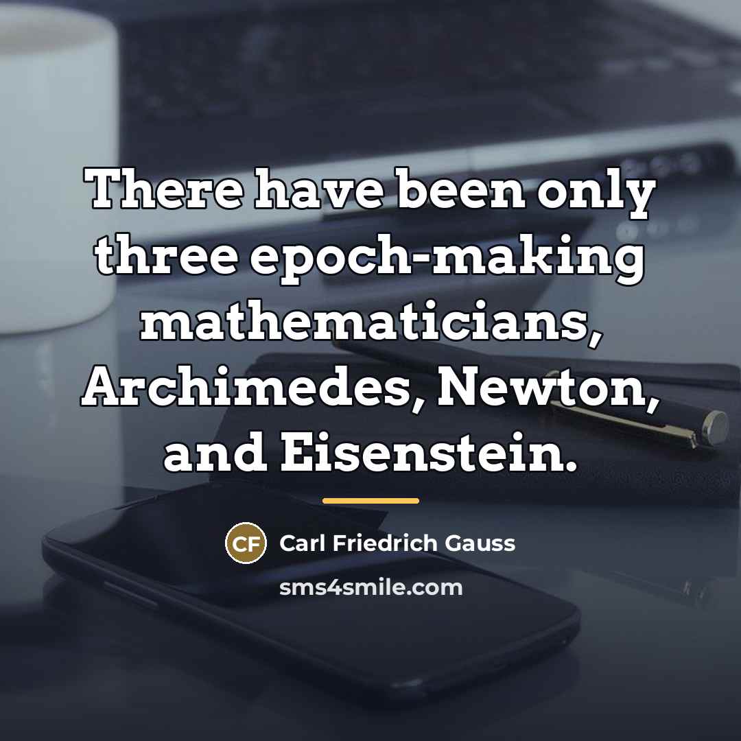 “There have been only three epoch-making mathematicians, Archimedes, Newton, and…” quote by Carl Friedrich Gauss
