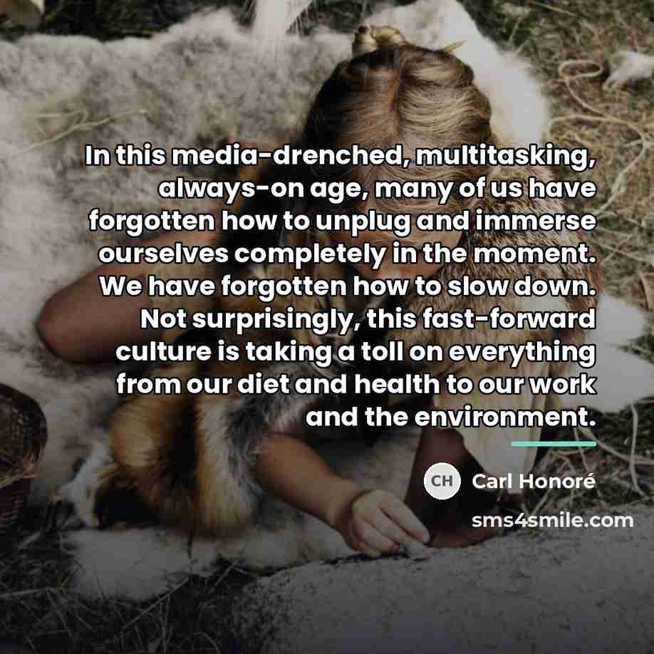 “In this media-drenched, multitasking, always-on age, many of us have…” quote by Carl Honore