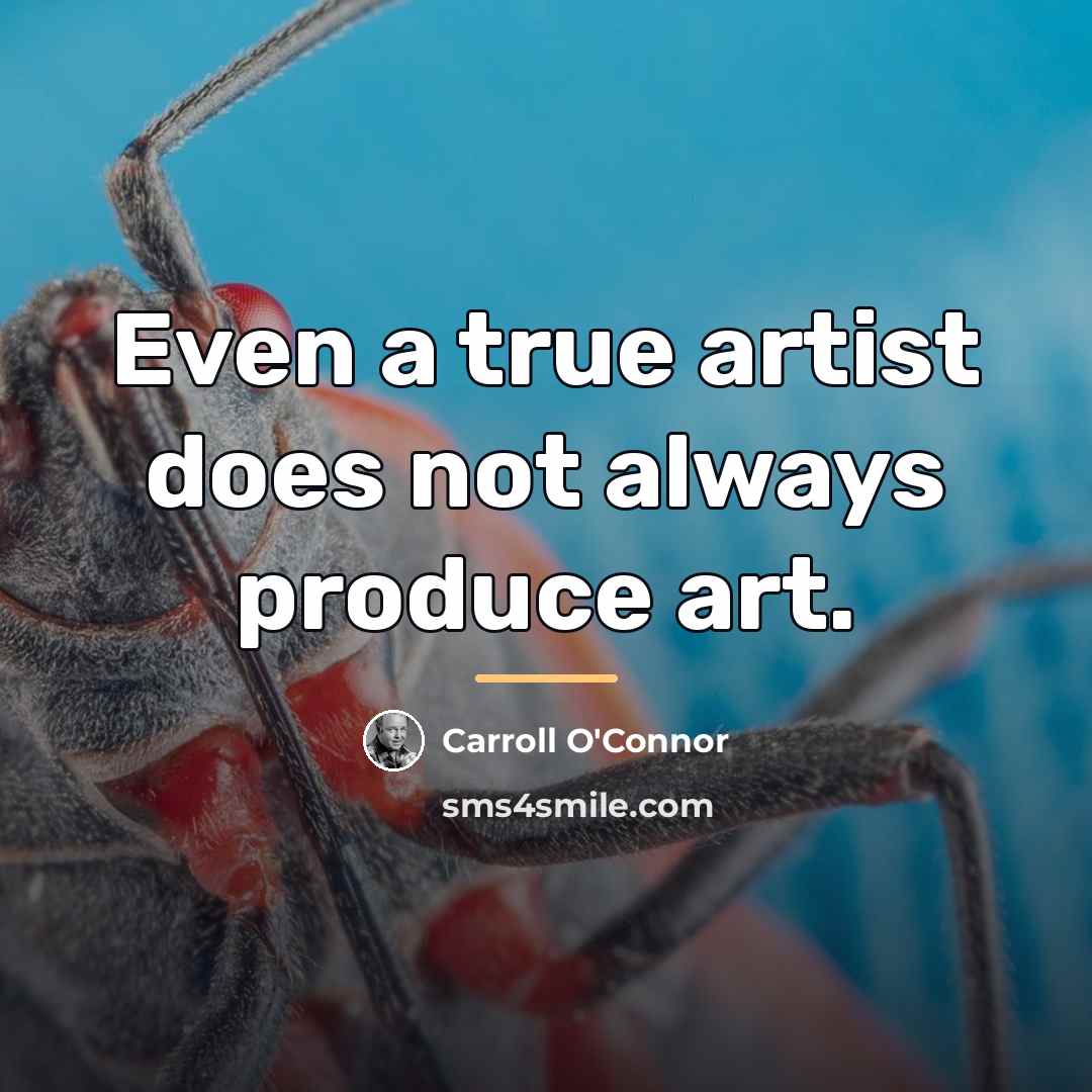 “Even a true artist does not always produce art.…” quote by Carroll O'Connor