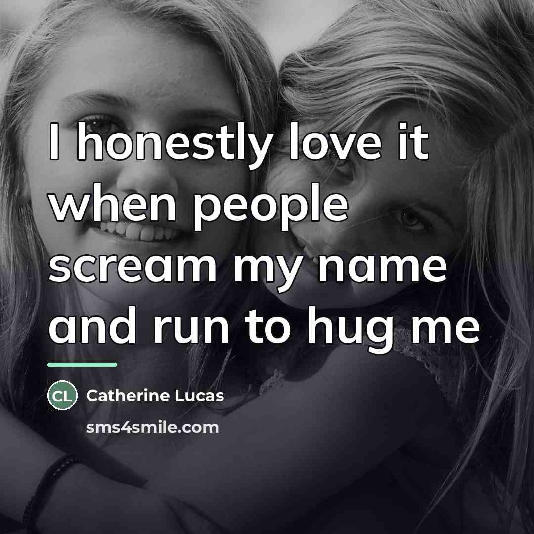 “I honestly love it when people scream my name and…” quote by Catherine Lucas