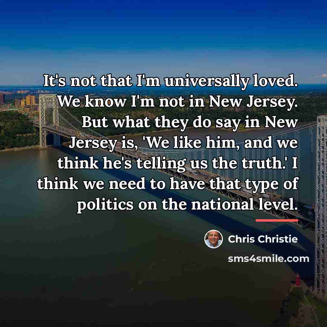 “It's not that I'm universally loved. We know I'm not…” quote by Chris Christie