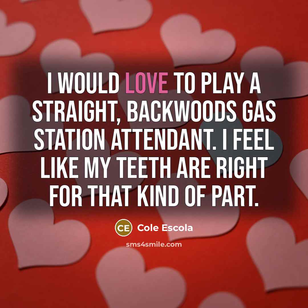 “I would love to play a straight, backwoods gas station…” quote by Cole Escola