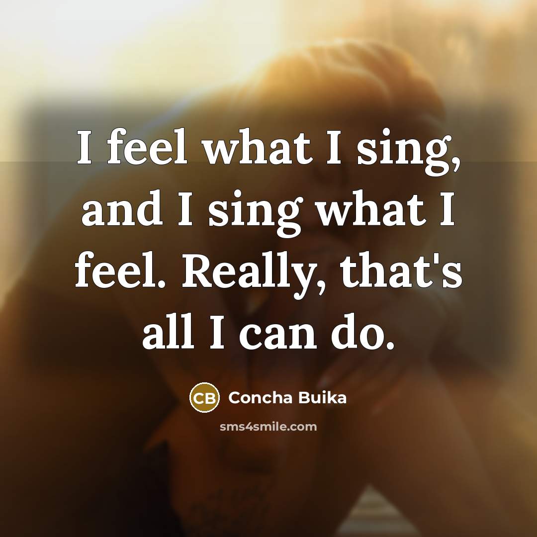 “I feel what I sing, and I sing what I…” quote by Concha Buika