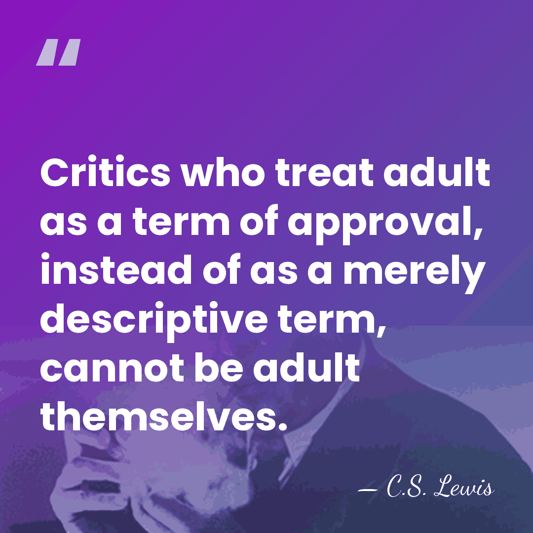 Critics who treat adult as a term of approval, instead of as&hellip; - C.S. Lewis
