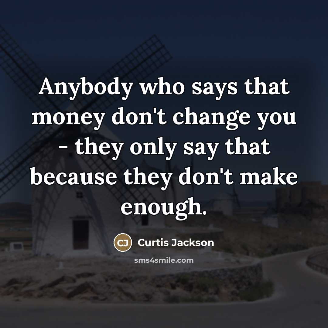 “Anybody who says that money don't change you - they…” quote by Curtis Jackson