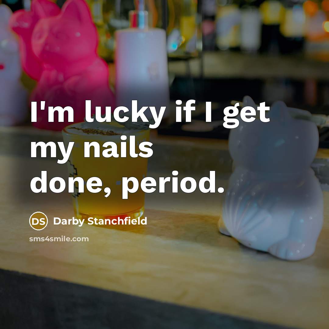 “I'm lucky if I get my nails done, period.…” quote by Darby Stanchfield