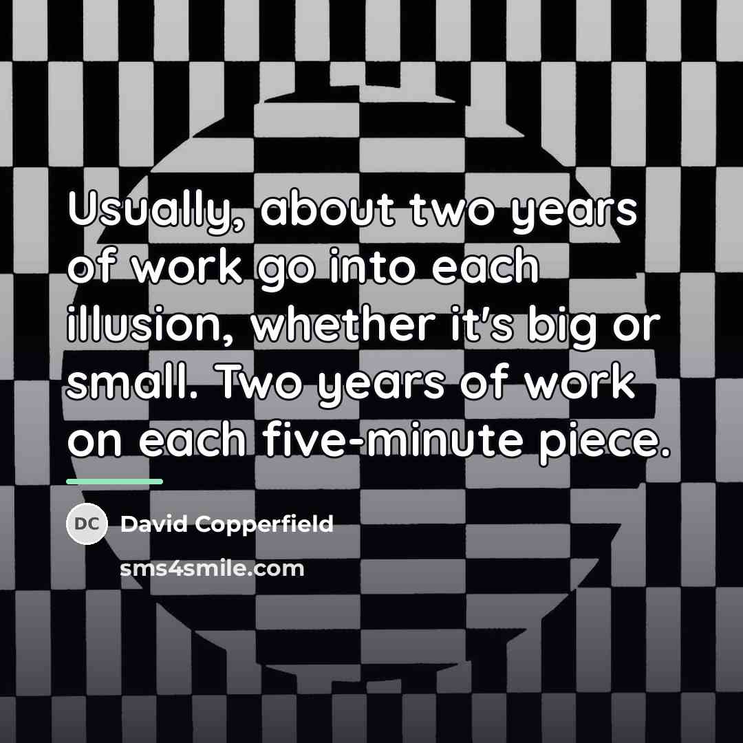“Usually, about two years of work go into each illusion,…” quote by David Copperfield