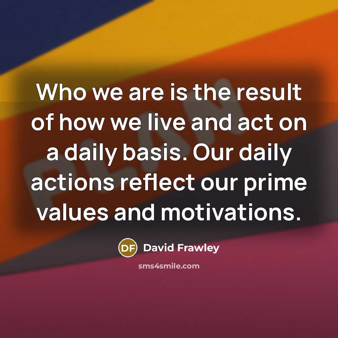 “Who we are is the result of how we live…” quote by David Frawley