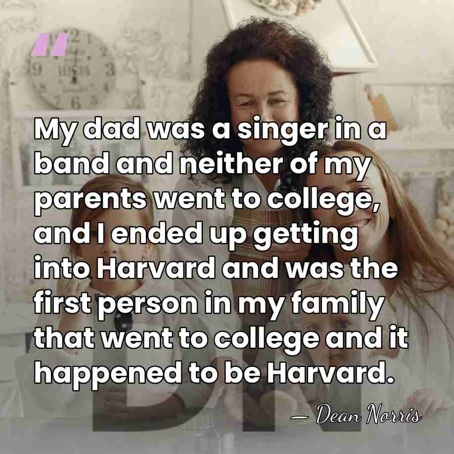 My dad was a singer in a band and neither of my&hellip; - Dean Norris