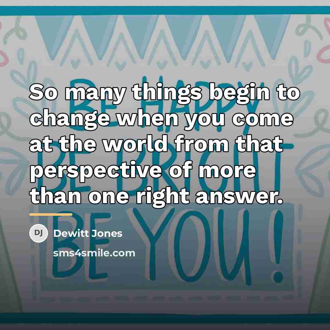 “So many things begin to change when you come at…” quote by Dewitt Jones