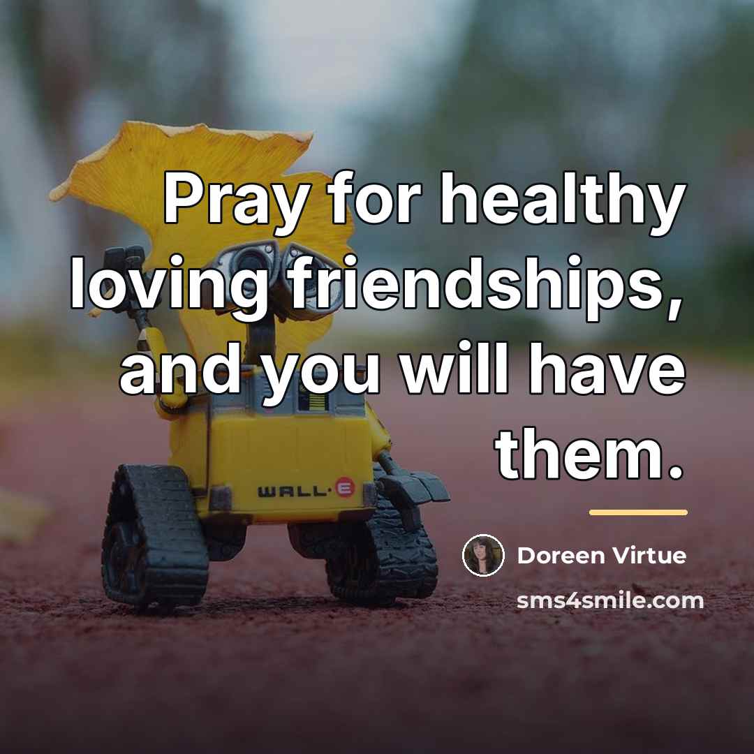“Pray for healthy loving friendships, and you will have them.…” quote by Doreen Virtue
