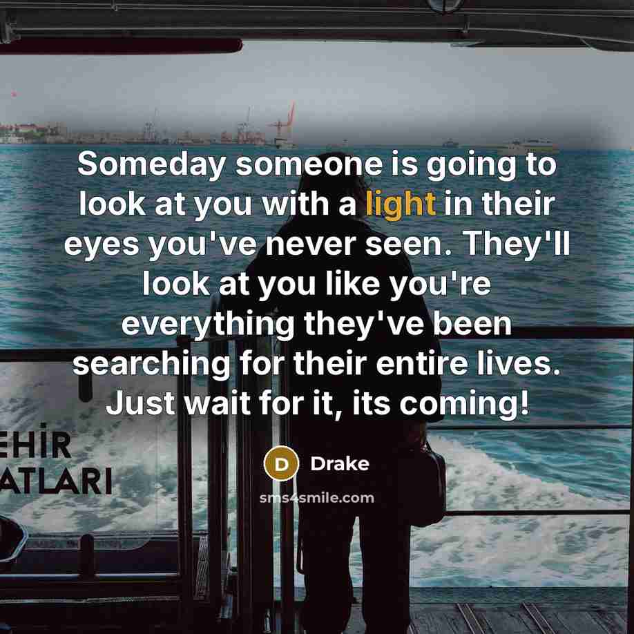 “Someday someone is going to look at you with a…” quote by Drake